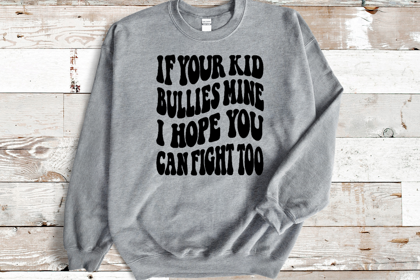 If your kid bullies mine I hope you can fight Sweatshirt