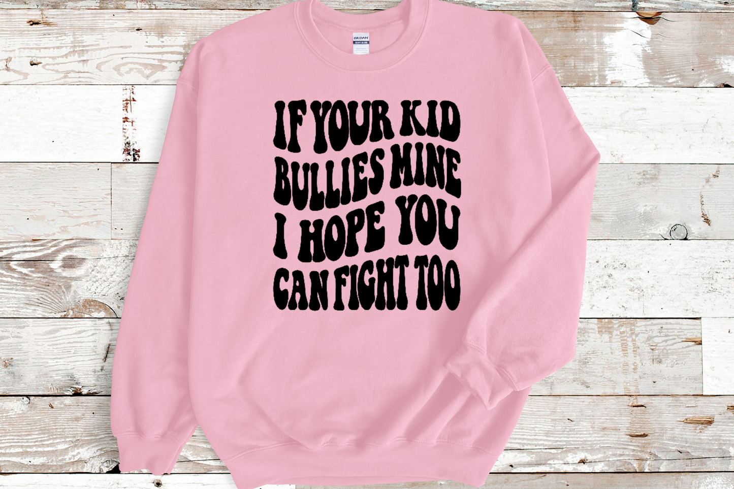 If your kid bullies mine I hope you can fight Sweatshirt