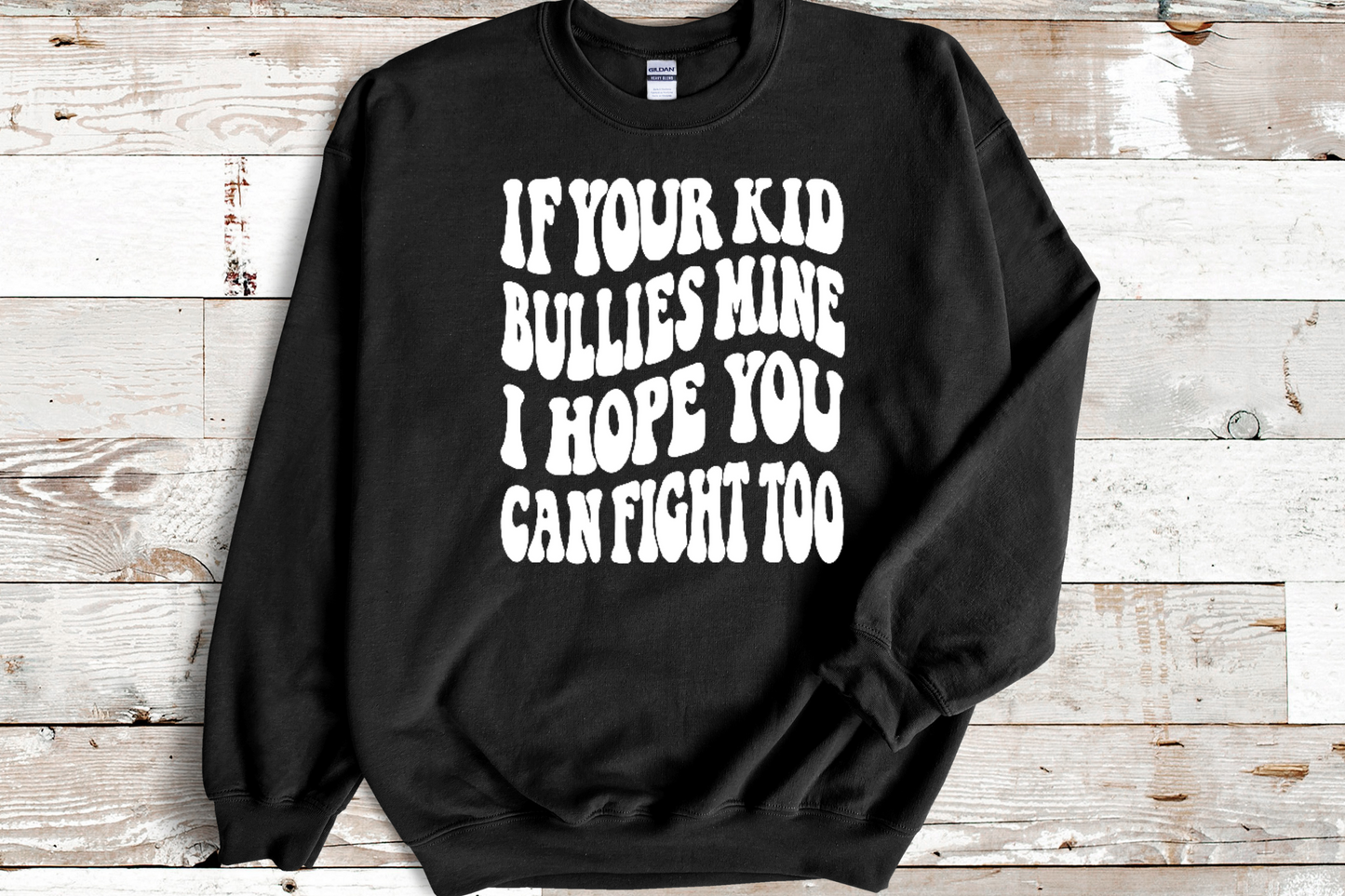If your kid bullies mine I hope you can fight Sweatshirt